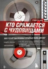 Кто сражается с чудовищами. Как я двадцать лет выслеживал серийных убийц для ФБР